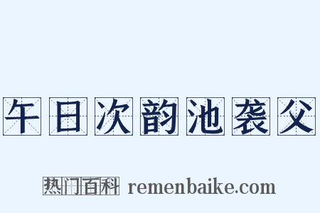 午日次韵池袭父是什么意思的图片